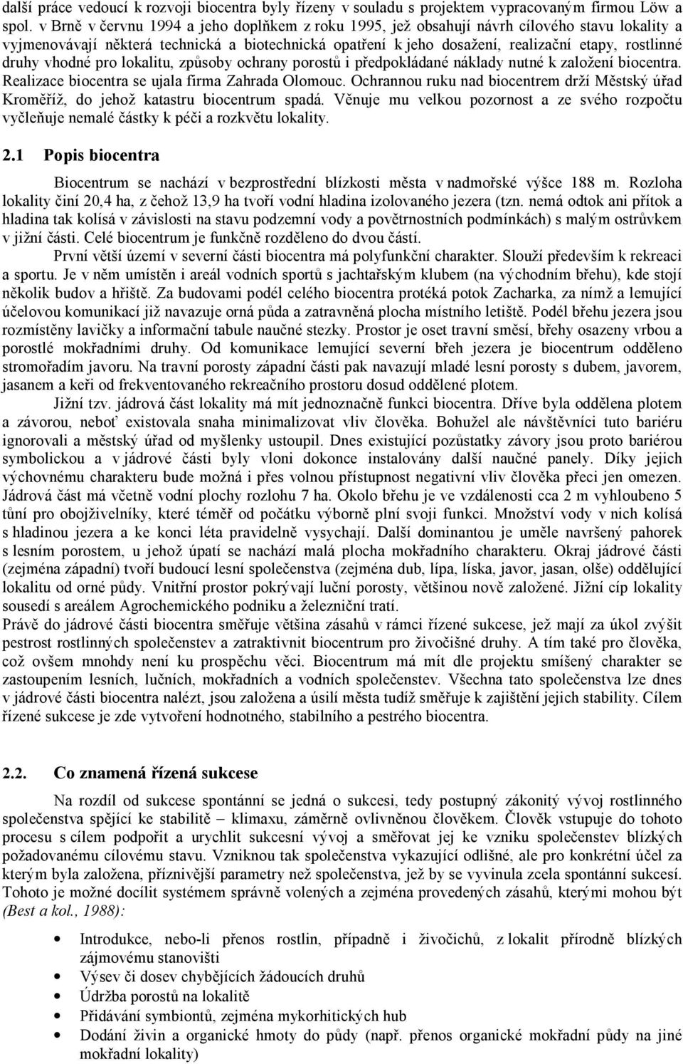 druhy vhodné pro lokalitu, způsoby ochrany porostů i předpokládané náklady nutné k založení biocentra. Realizace biocentra se ujala firma Zahrada Olomouc.
