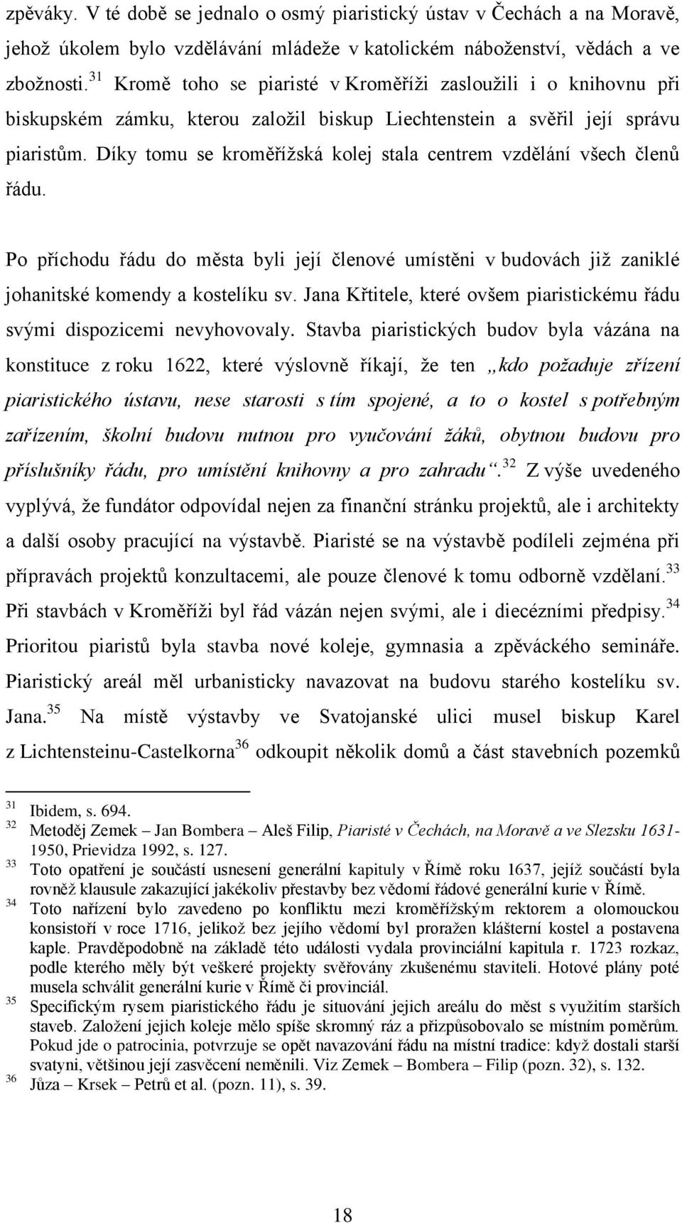 Díky tomu se kroměřížská kolej stala centrem vzdělání všech členů řádu. Po příchodu řádu do města byli její členové umístěni v budovách již zaniklé johanitské komendy a kostelíku sv.