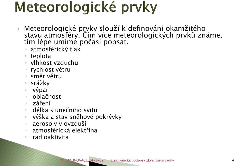 atmosférický tlak teplota vlhkost vzduchu rychlost větru směr větru srážky výpar oblačnost záření