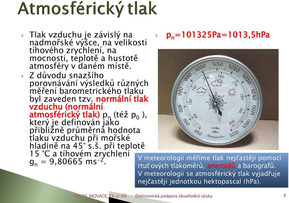 normální tlak vzduchu (normální atmosférický tlak) p n (též p 0 ), který je definován jako přibližně průměrná hodnota tlaku vzduchu při mořské hladině na 45 s.š.