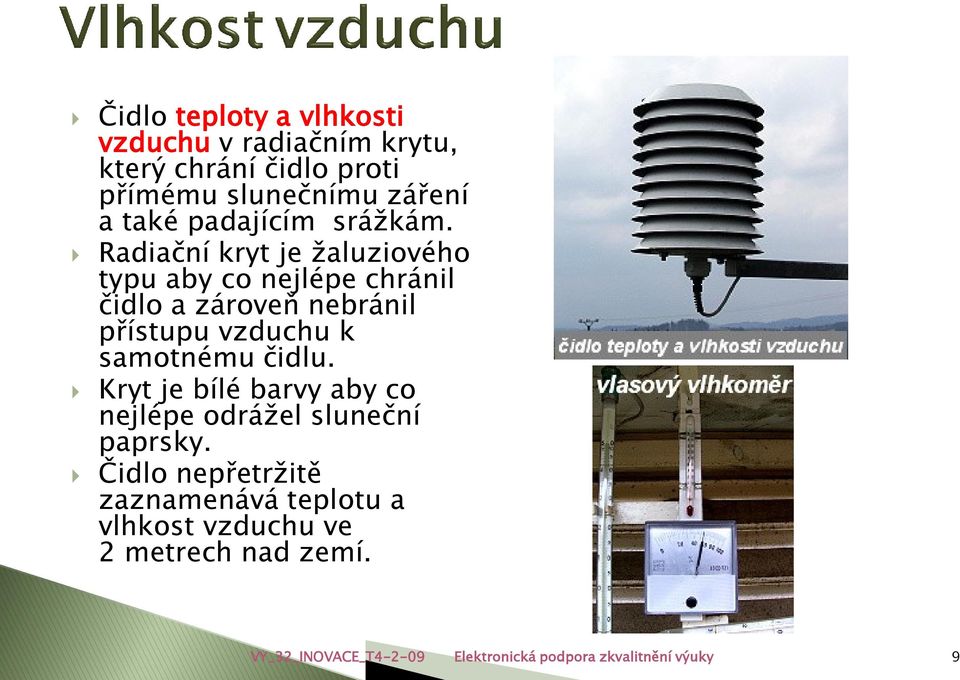 Radiační kryt je žaluziového typu aby co nejlépe chránil čidlo a zároveň nebránil přístupu vzduchu k samotnému