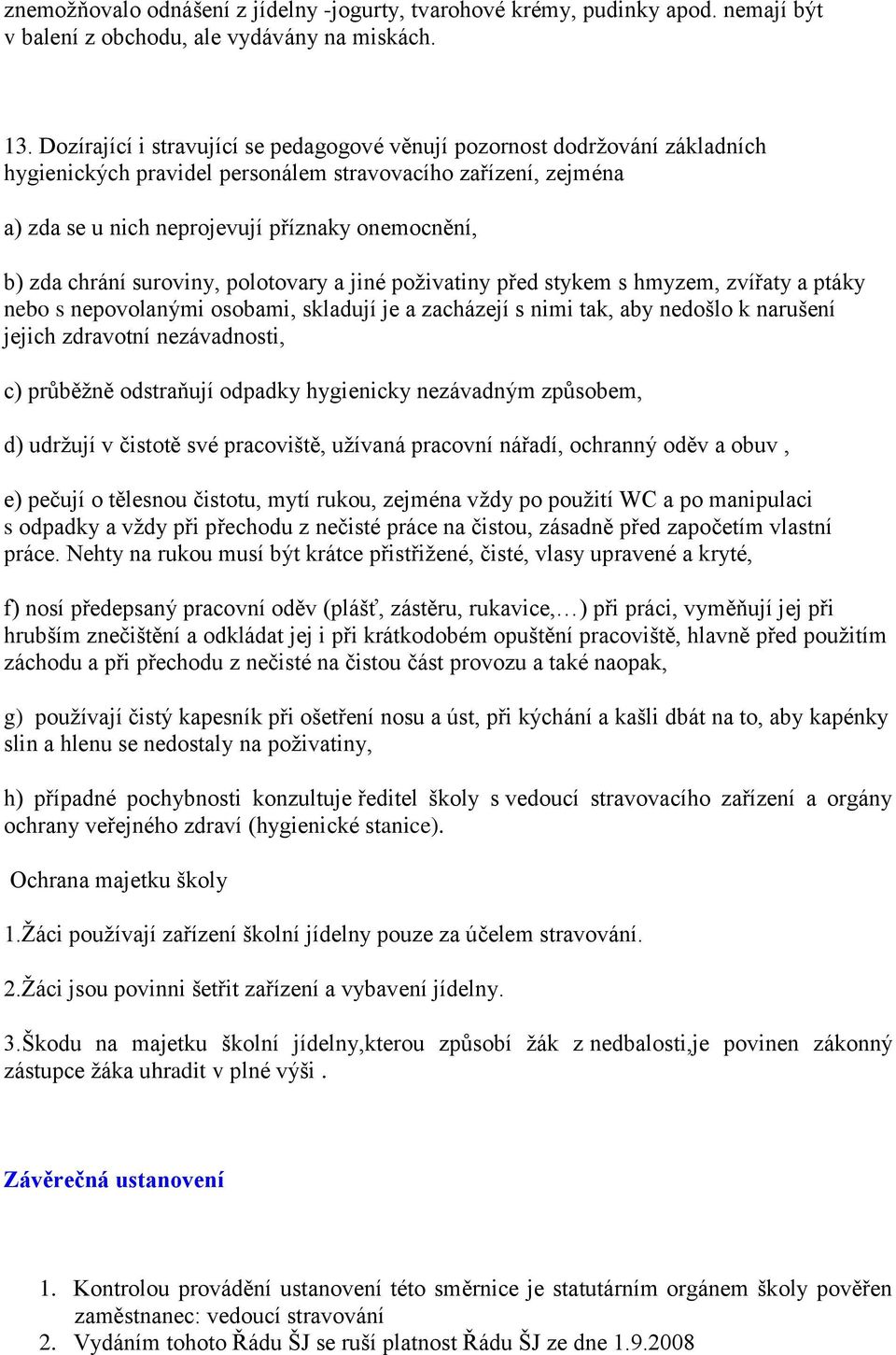 chrání suroviny, polotovary a jiné poživatiny před stykem s hmyzem, zvířaty a ptáky nebo s nepovolanými osobami, skladují je a zacházejí s nimi tak, aby nedošlo k narušení jejich zdravotní