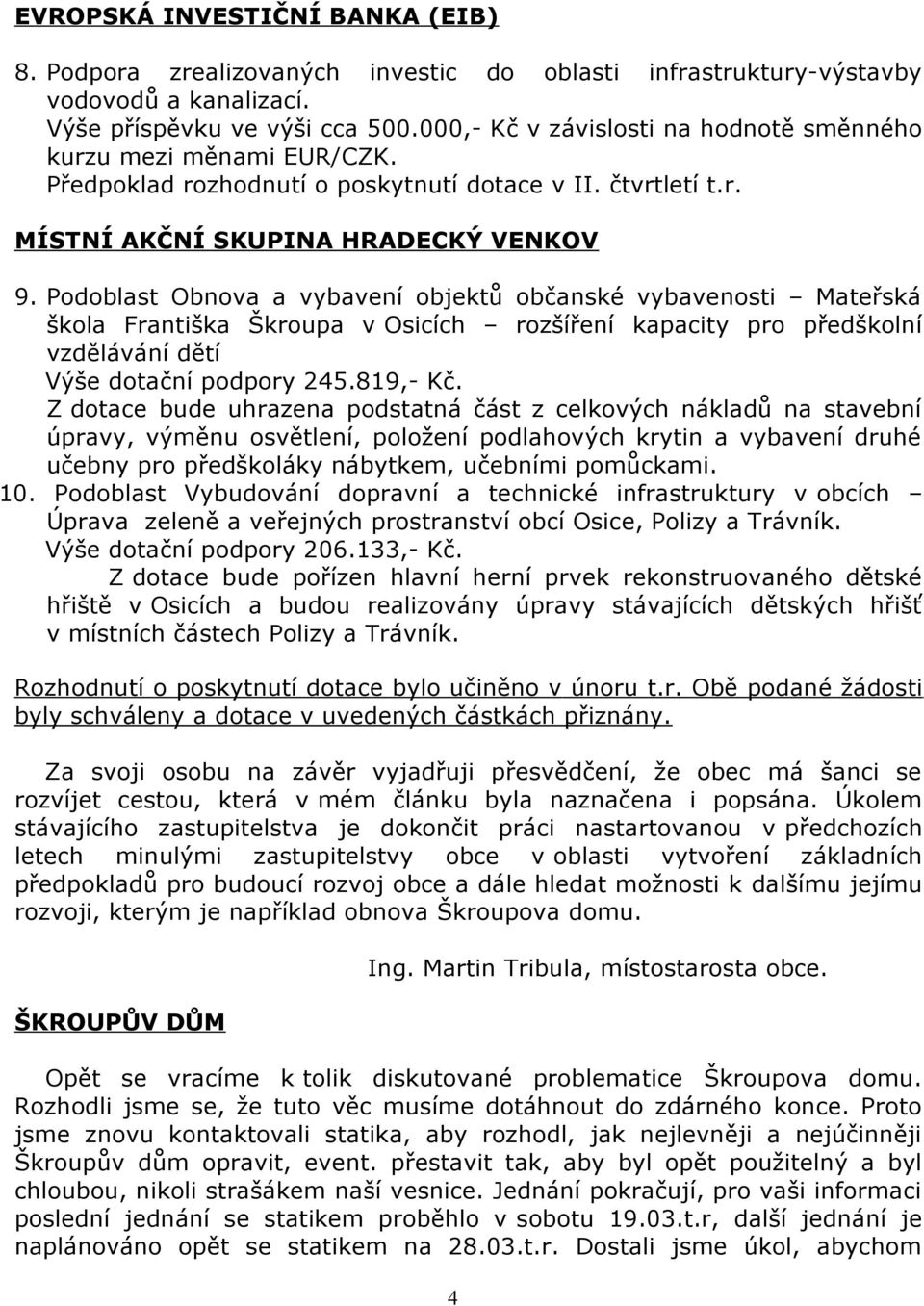 Podoblast Obnova a vybavení objektů občanské vybavenosti Mateřská škola Františka Škroupa v Osicích rozšíření kapacity pro předškolní vzdělávání dětí Výše dotační podpory 245.819,- Kč.