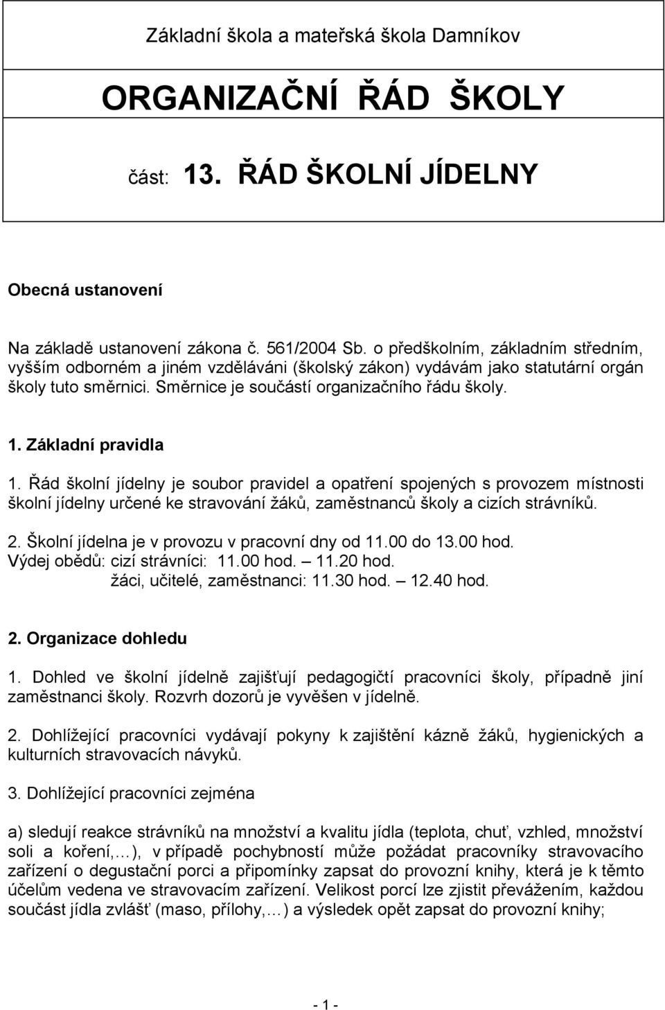 Základní pravidla 1. Řád školní jídelny je soubor pravidel a opatření spojených s provozem místnosti školní jídelny určené ke stravování žáků, zaměstnanců školy a cizích strávníků. 2.