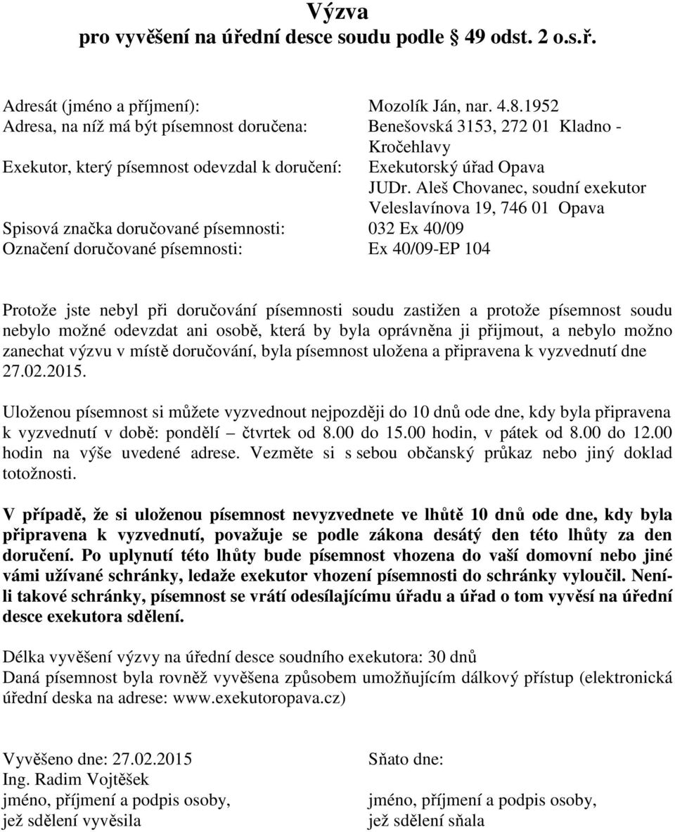 doručované písemnosti: Ex 40/09-EP 104 Exekutorský úřad Opava Protože jste nebyl při doručování písemnosti soudu zastižen a protože písemnost soudu nebylo možné odevzdat ani osobě, která by byla