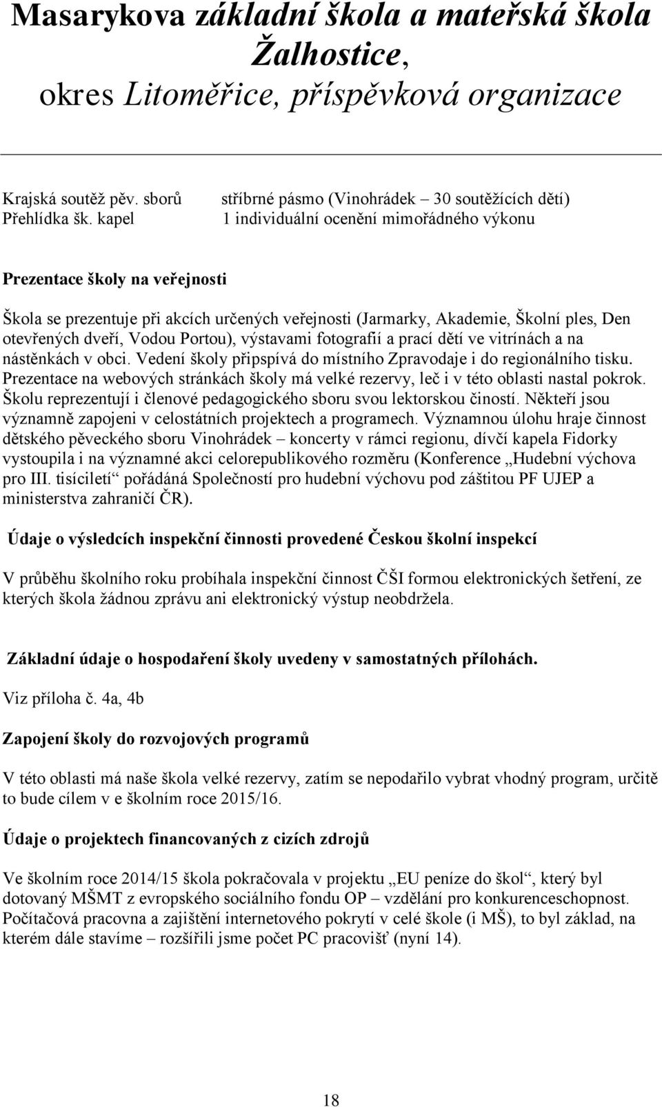 Školní ples, Den otevřených dveří, Vodou Portou), výstavami fotografií a prací dětí ve vitrínách a na nástěnkách v obci. Vedení školy připspívá do místního Zpravodaje i do regionálního tisku.