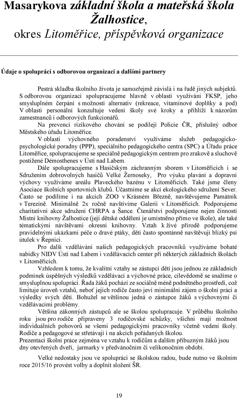 své kroky a přihlíží k názorům zamestnanců i odborových funkcionářů. Na prevenci rizikového chování se podílejí Policie ČR, příslušný odbor Městského úřadu Litoměřice.