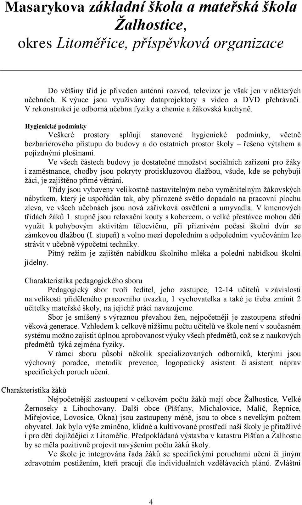 Hygienické podmínky Veškeré prostory splňují stanovené hygienické podmínky, včetně bezbariérového přístupu do budovy a do ostatních prostor školy řešeno výtahem a pojízdnými plošinami.