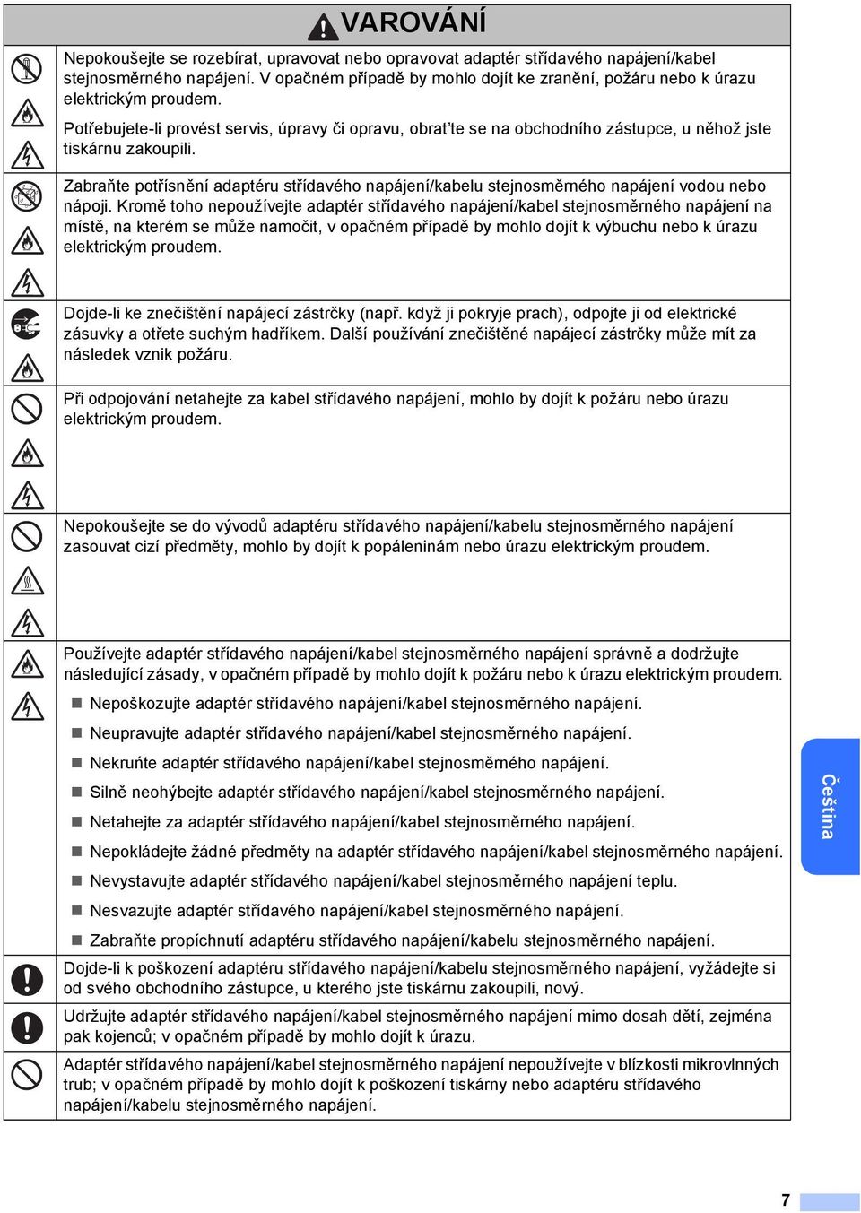 Potřebujete-li provést servis, úpravy či opravu, obrat te se na obchodního zástupce, u něhož jste tiskárnu zakoupili.