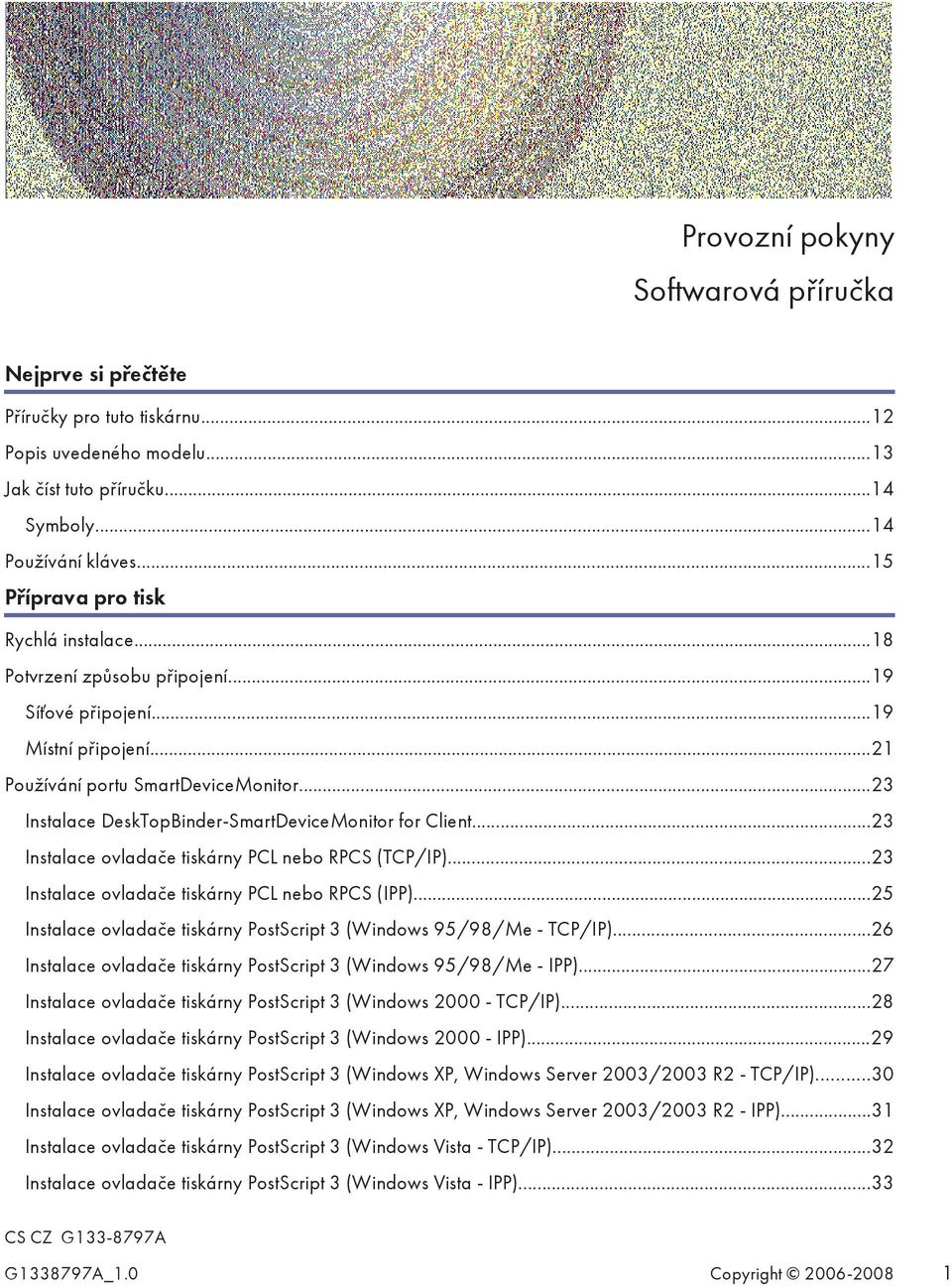 ..23 Instalace DeskTopBinder-SmartDeviceMonitor for Client...23 Instalace ovladače tiskárny PCL nebo RPCS (TCP/IP)...23 Instalace ovladače tiskárny PCL nebo RPCS (IPP).