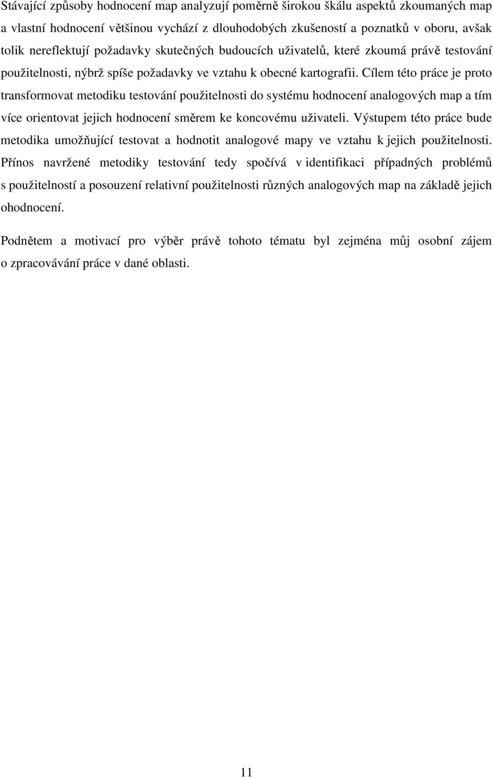 Cílem této práce je proto transformovat metodiku testování použitelnosti do systému hodnocení analogových map a tím více orientovat jejich hodnocení směrem ke koncovému uživateli.