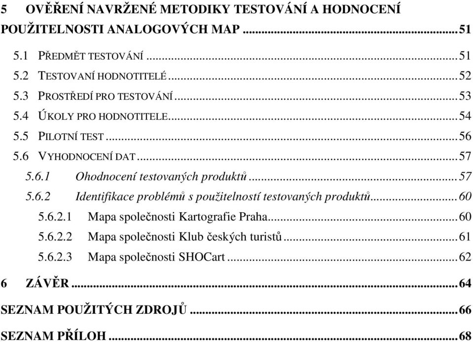 .. 57 5.6.2 Identifikace problémů s použitelností testovaných produktů... 60 5.6.2.1 Mapa společnosti Kartografie Praha... 60 5.6.2.2 Mapa společnosti Klub českých turistů.