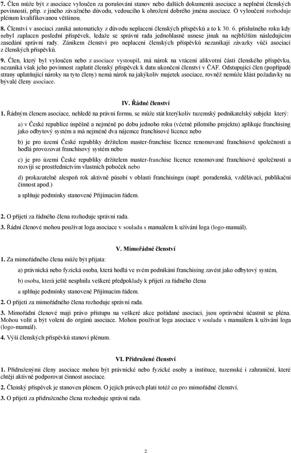 příslušného roku kdy nebyl zaplacen poslední příspěvek, ledaže se správní rada jednohlasně usnese jinak na nejbližším následujícím zasedání správní rady.