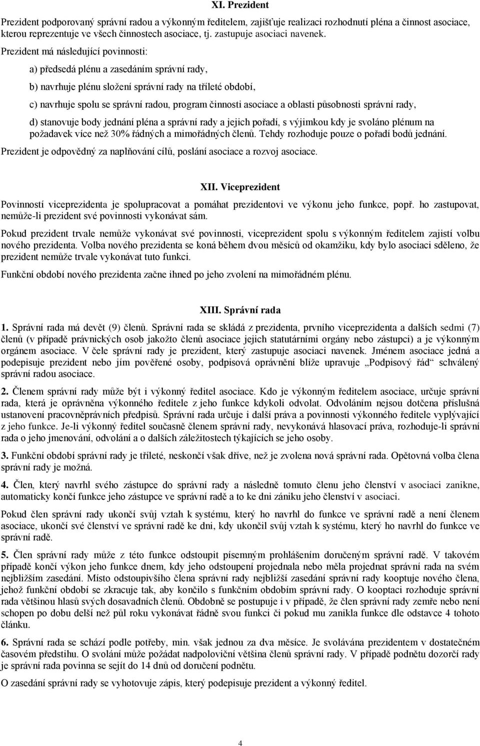 Prezident má následující povinnosti: a) předsedá plénu a zasedáním správní rady, b) navrhuje plénu složení správní rady na tříleté období, c) navrhuje spolu se správní radou, program činnosti