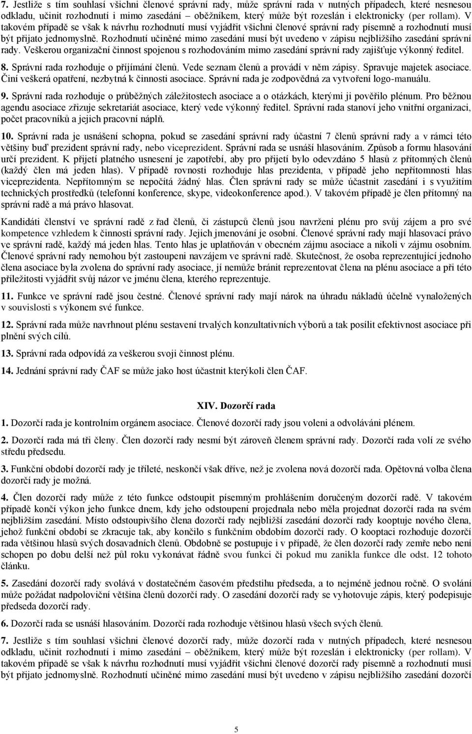 Rozhodnutí učiněné mimo zasedání musí být uvedeno v zápisu nejbližšího zasedání správní rady. Veškerou organizační činnost spojenou s rozhodováním mimo zasedání správní rady zajišťuje výkonný ředitel.