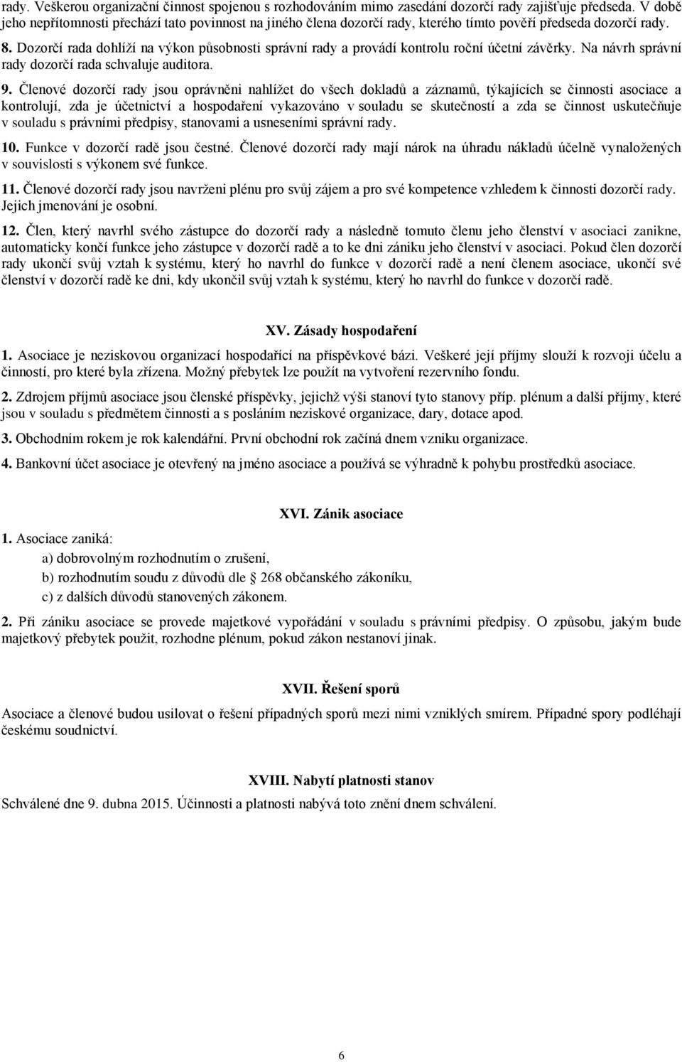 Dozorčí rada dohlíží na výkon působnosti správní rady a provádí kontrolu roční účetní závěrky. Na návrh správní rady dozorčí rada schvaluje auditora. 9.