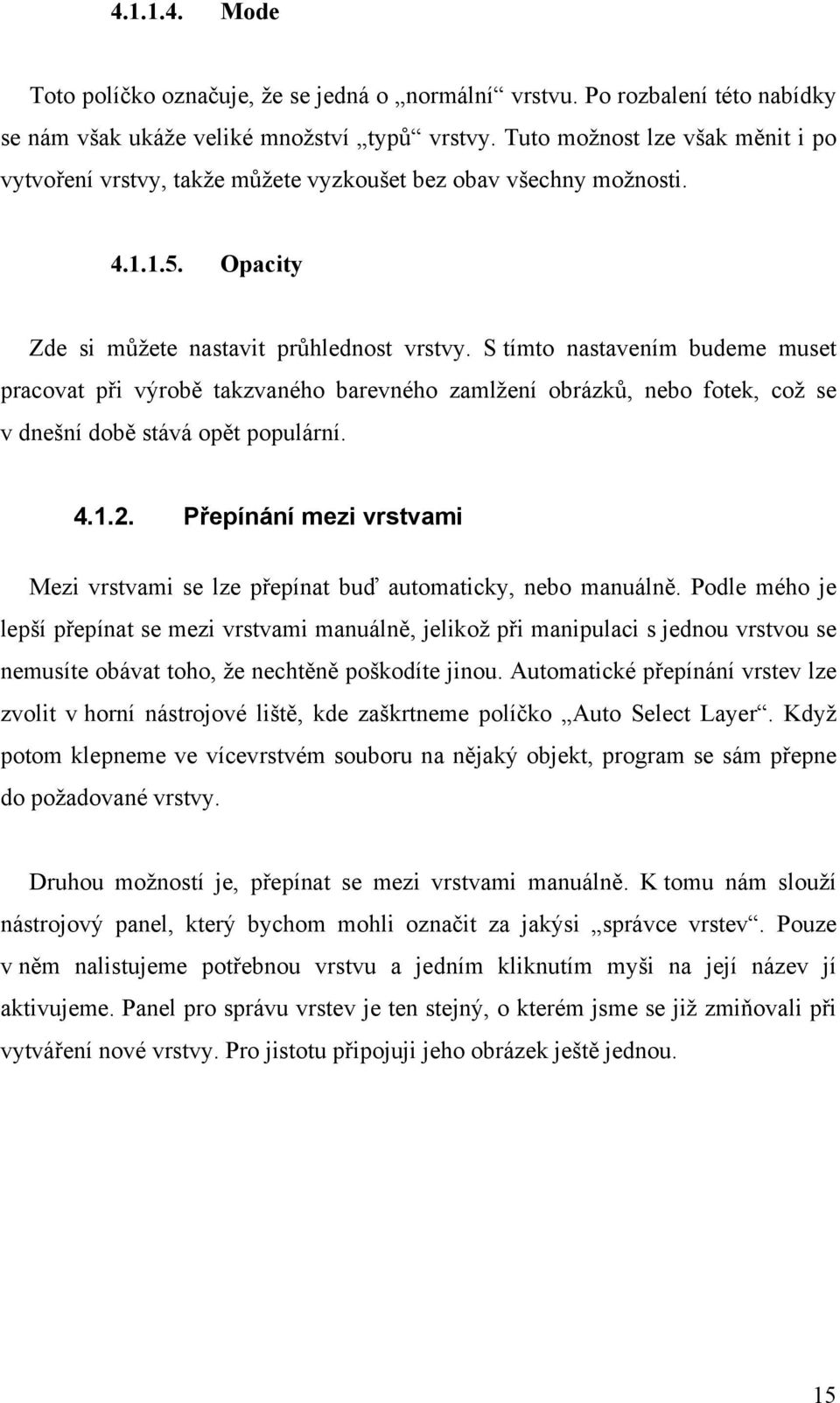 S tímto nastavením budeme muset pracovat při výrobě takzvaného barevného zamlžení obrázků, nebo fotek, což se v dnešní době stává opět populární. 4.1.2.