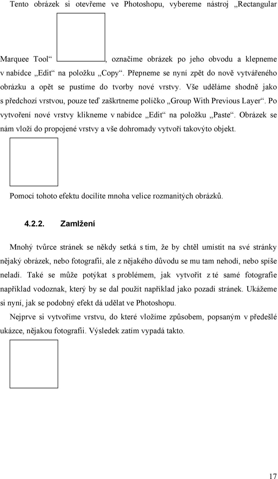Po vytvoření nové vrstvy klikneme v nabídce Edit na položku Paste. Obrázek se nám vloží do propojené vrstvy a vše dohromady vytvoří takovýto objekt.