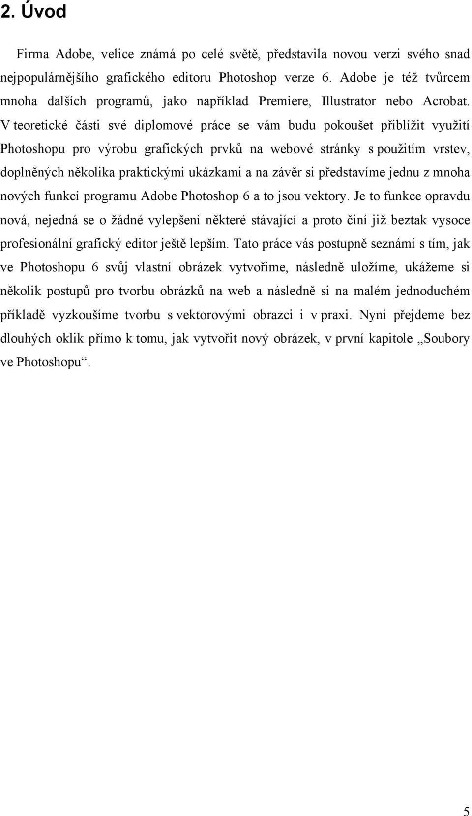V teoretické části své diplomové práce se vám budu pokoušet přiblížit využití Photoshopu pro výrobu grafických prvků na webové stránky s použitím vrstev, doplněných několika praktickými ukázkami a na
