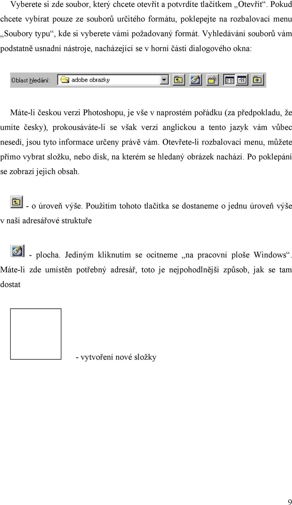 Vyhledávání souborů vám podstatně usnadní nástroje, nacházející se v horní části dialogového okna: Máte-li českou verzi Photoshopu, je vše v naprostém pořádku (za předpokladu, že umíte česky),
