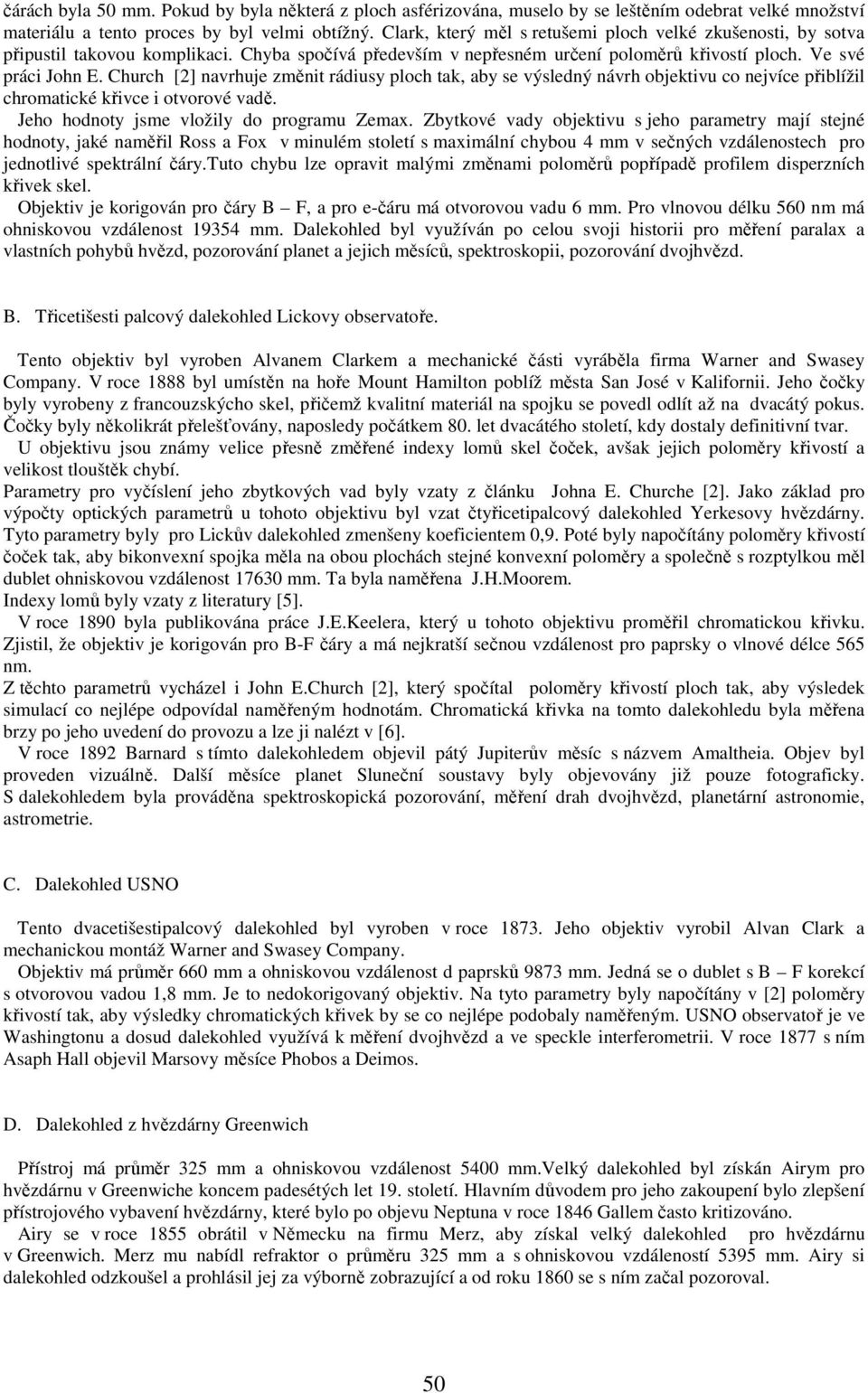 Church [2] navrhuje změnit rádiusy ploch tak, aby se výsledný návrh objektivu co nejvíce přiblížil chromatické křivce i otvorové vadě. Jeho hodnoty jsme vložily do programu Zemax.