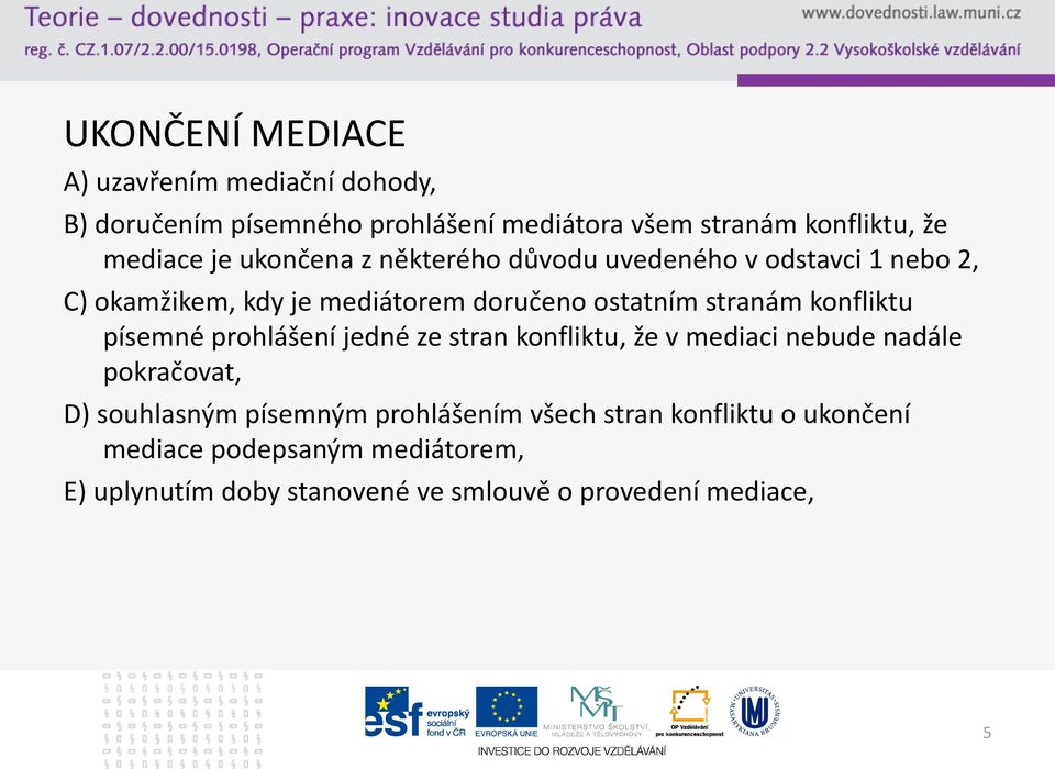 stranám konfliktu písemné prohlášení jedné ze stran konfliktu, že v mediaci nebude nadále pokračovat, D) souhlasným písemným
