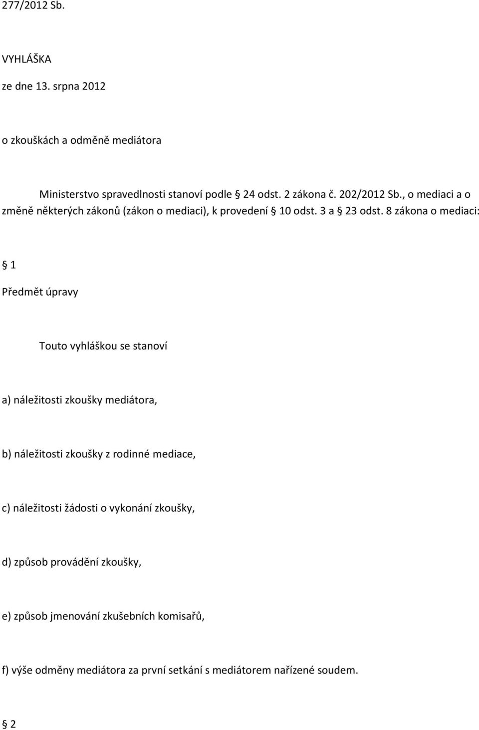 8 zákona o mediaci: 1 Předmět úpravy Touto vyhláškou se stanoví a) náležitosti zkoušky mediátora, b) náležitosti zkoušky z rodinné mediace,