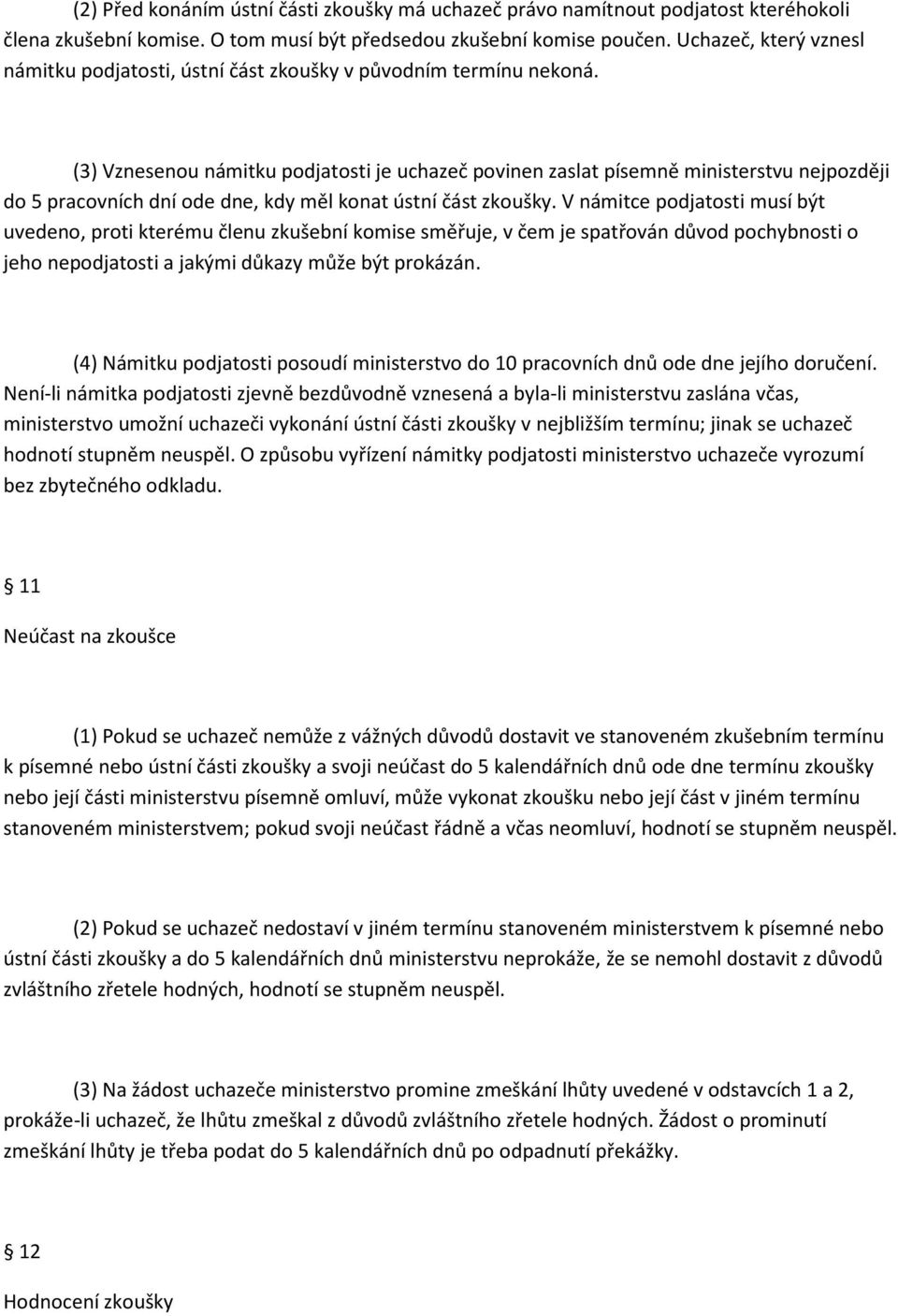 (3) Vznesenou námitku podjatosti je uchazeč povinen zaslat písemně ministerstvu nejpozději do 5 pracovních dní ode dne, kdy měl konat ústní část zkoušky.