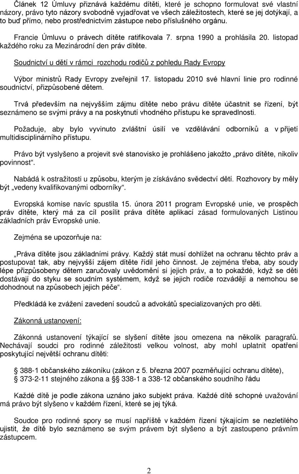 Soudnictví u dětí v rámci rozchodu rodičů z pohledu Rady Evropy Výbor ministrů Rady Evropy zveřejnil 17. listopadu 2010 své hlavní linie pro rodinné soudnictví, přizpůsobené dětem.