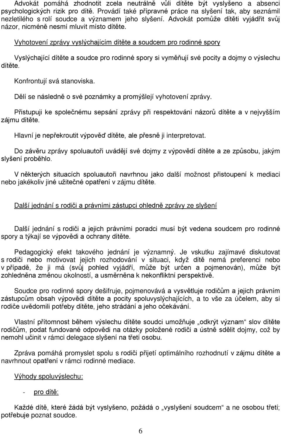 Vyhotovení zprávy vyslýchajícím dítěte a soudcem pro rodinné spory Vyslýchající dítěte a soudce pro rodinné spory si vyměňují své pocity a dojmy o výslechu dítěte. Konfrontují svá stanoviska.