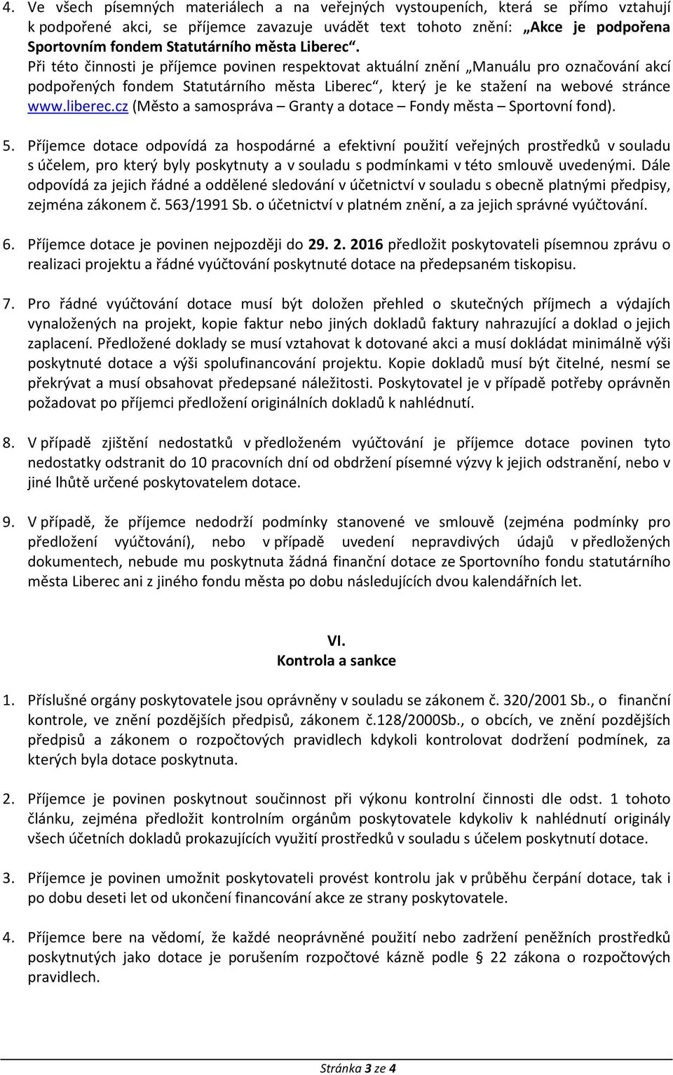 Při této činnosti je příjemce povinen respektovat aktuální znění Manuálu pro označování akcí podpořených fondem Statutárního města Liberec, který je ke stažení na webové stránce www.liberec.