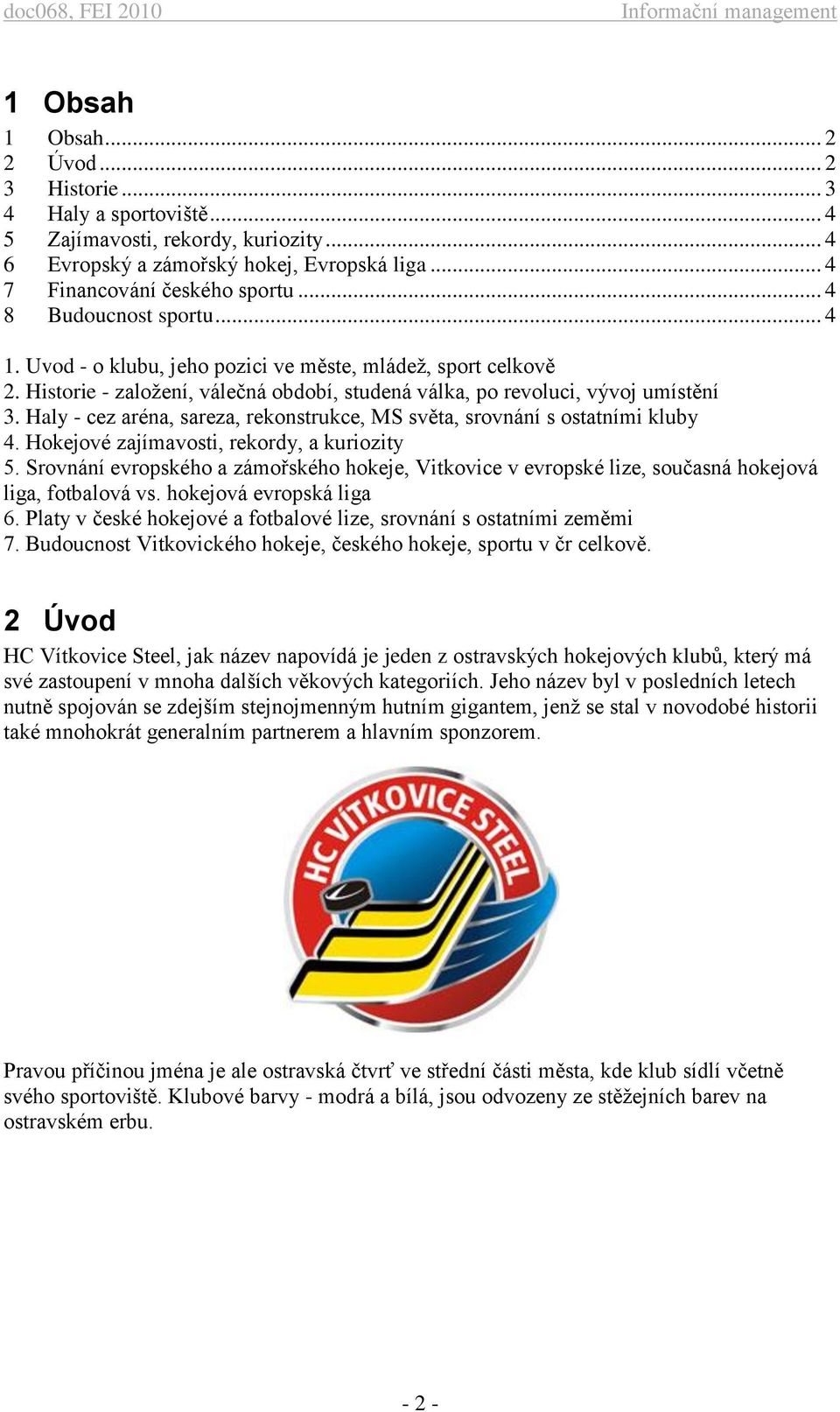 Haly - cez aréna, sareza, rekonstrukce, MS světa, srovnání s ostatními kluby 4. Hokejové zajímavosti, rekordy, a kuriozity 5.