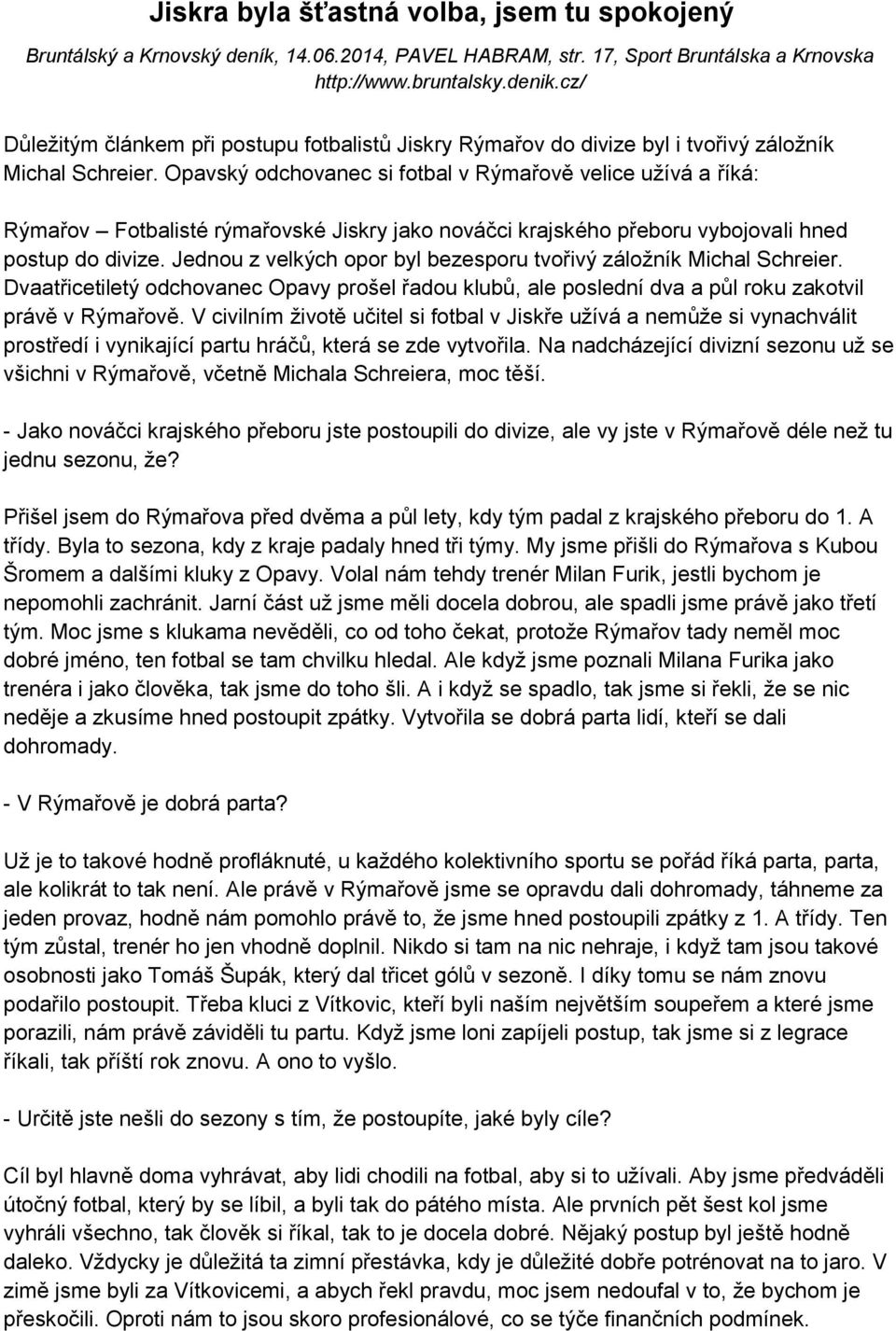 Opavský odchovanec si fotbal v Rýmařově velice užívá a říká: Rýmařov Fotbalisté rýmařovské Jiskry jako nováčci krajského přeboru vybojovali hned postup do divize.