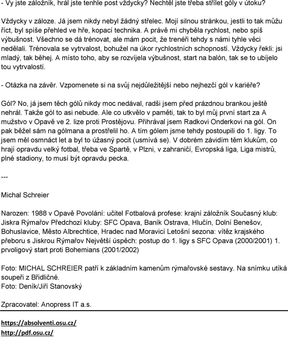 Všechno se dá trénovat, ale mám pocit, že trenéři tehdy s námi tyhle věci nedělali. Trénovala se vytrvalost, bohužel na úkor rychlostních schopností. Vždycky řekli: jsi mladý, tak běhej.