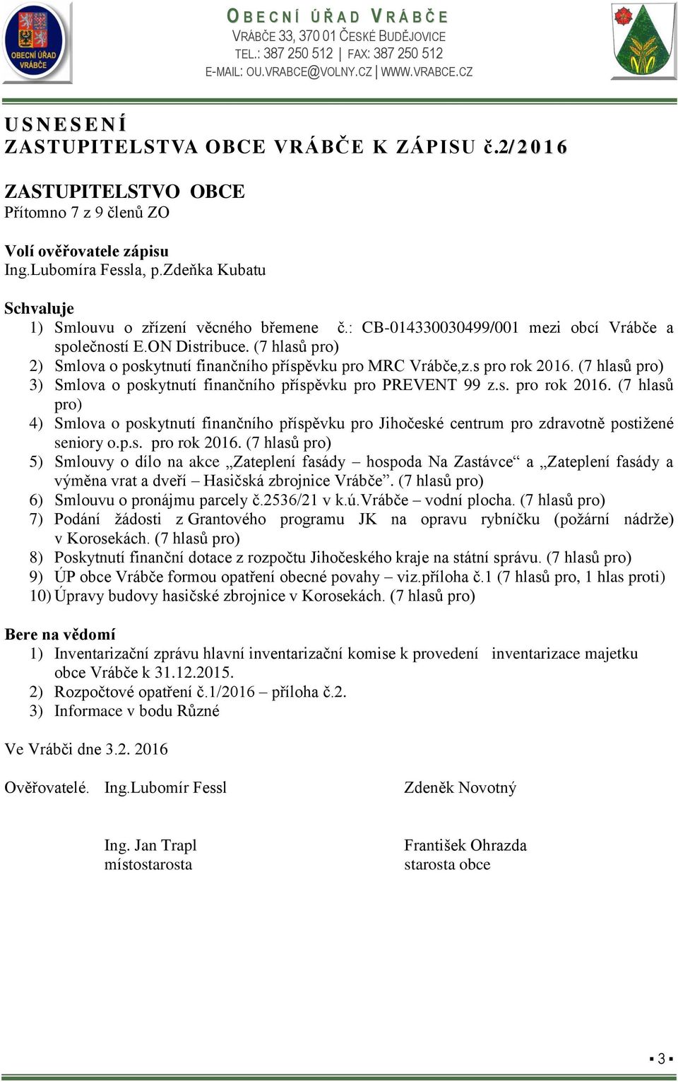 (7 hlasů pro) 2) Smlova o poskytnutí finančního příspěvku pro MRC Vrábče,z.s pro rok 2016.