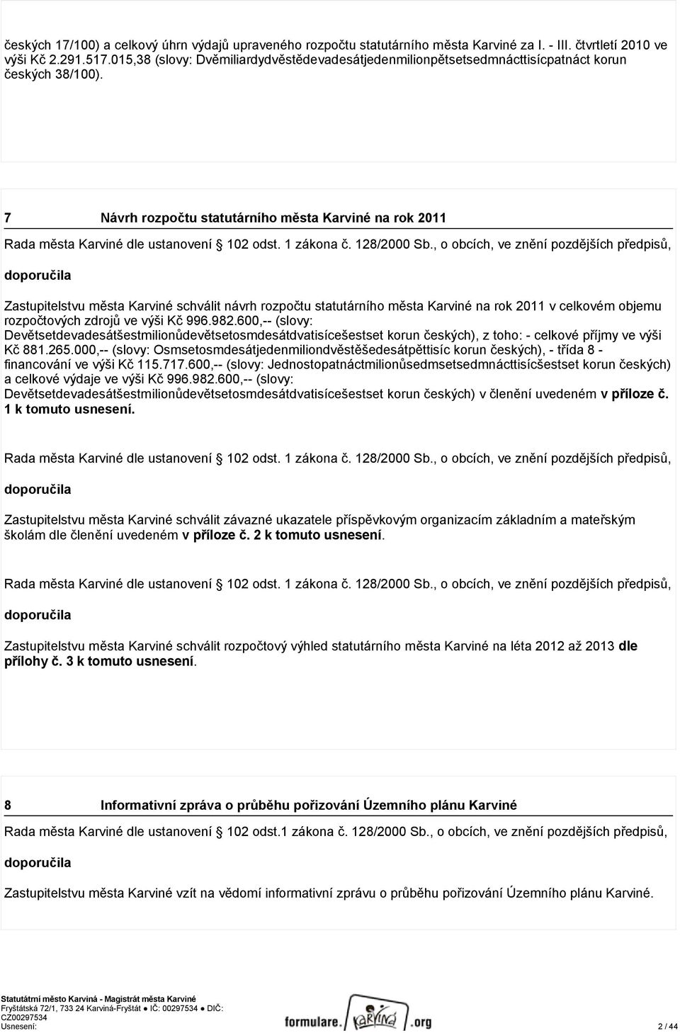 7 Návrh rozpočtu statutárního města Karviné na rok 2011 Rada města Karviné dle ustanovení 102 odst. 1 zákona č. 128/2000 Sb.