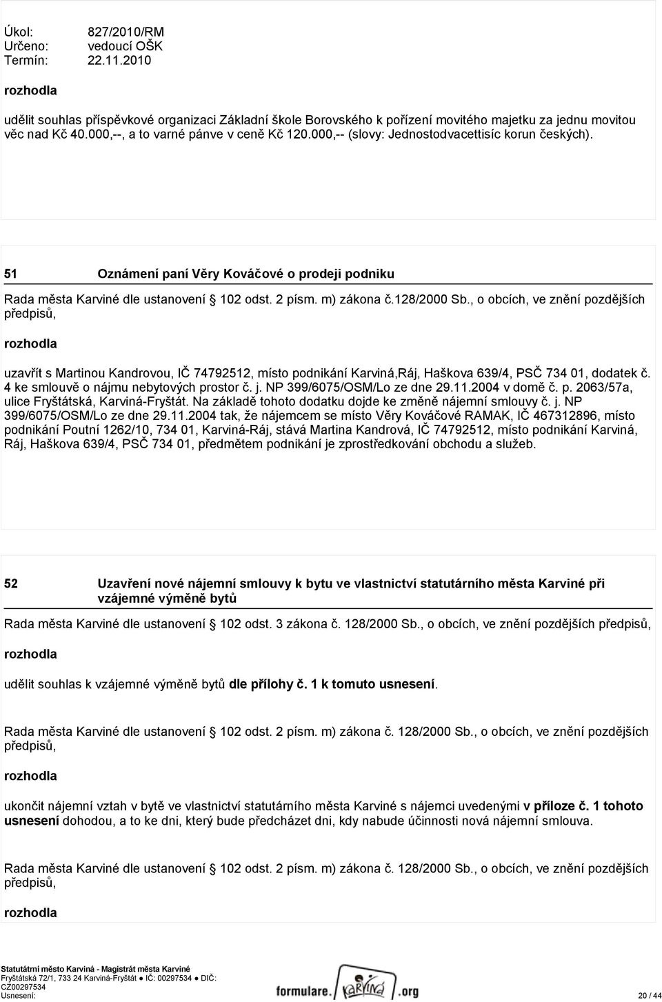 m) zákona č.128/2000 Sb., o obcích, ve znění pozdějších předpisů, uzavřít s Martinou Kandrovou, IČ 74792512, místo podnikání Karviná,Ráj, Haškova 639/4, PSČ 734 01, dodatek č.