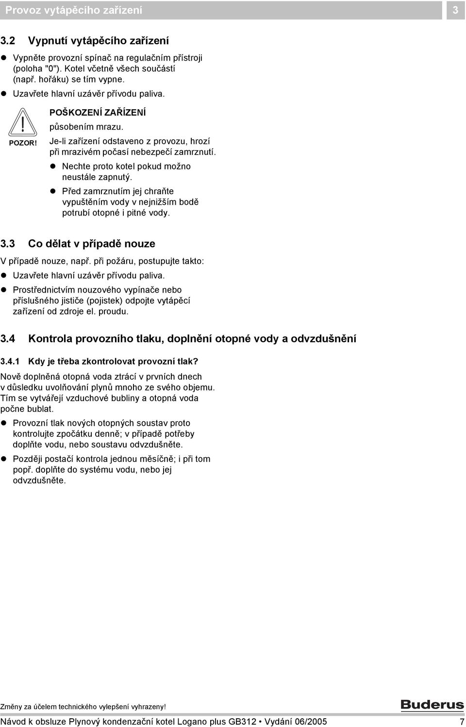 Před zamrznutím jej chraňte vypuštěním vody v nejnižším bodě potrubí otopné i pitné vody. 3.3 Co dělat v případě nouze V případě nouze, např.