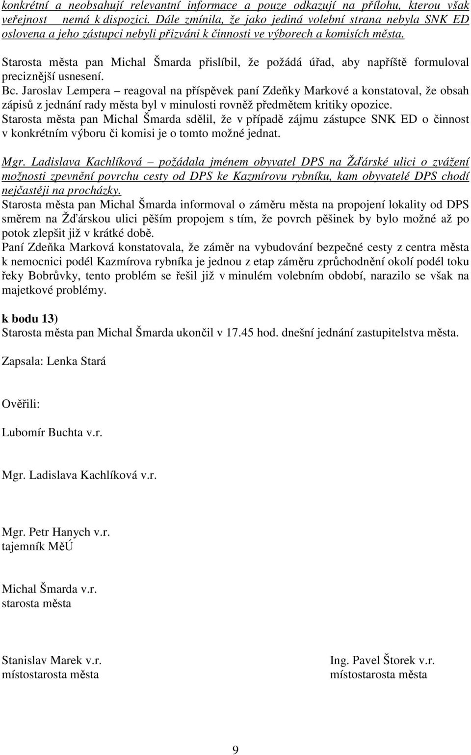 Starosta města pan Michal Šmarda přislíbil, že požádá úřad, aby napříště formuloval preciznější usnesení. Bc.