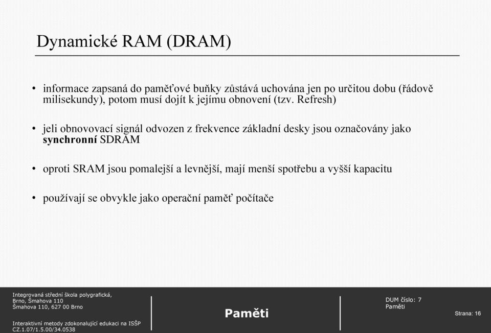 Refresh) jeli obnovovací signál odvozen z frekvence základní desky jsou označovány jako synchronní