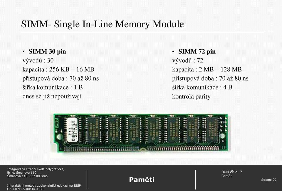 se již nepoužívají SIMM 72 pin vývodů : 72 kapacita : 2 MB 128 MB