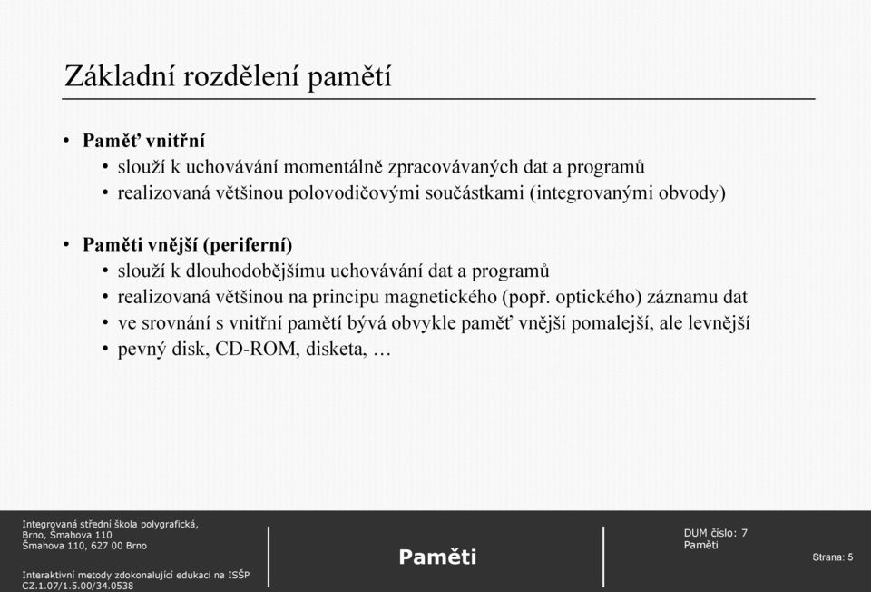 dlouhodobějšímu uchovávání dat a programů realizovaná většinou na principu magnetického (popř.