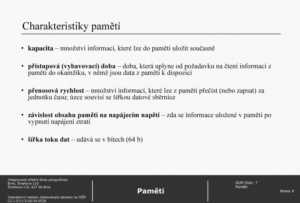 informací, které lze z paměti přečíst (nebo zapsat) za jednotku času; úzce souvisí se šířkou datové sběrnice závislost obsahu