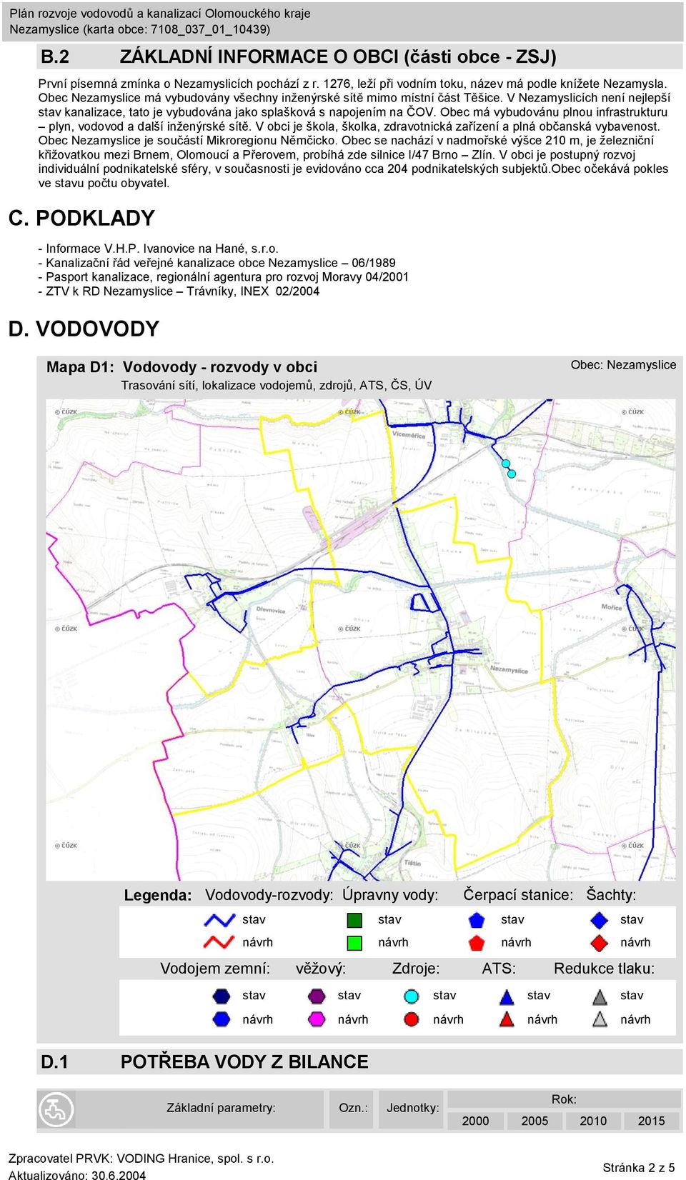 Obec má vybudovánu plnou infrastrukturu plyn, vodovod a další inženýrské sítě. V obci je škola, školka, zdravotnická zařízení a plná občanská vybavenost.