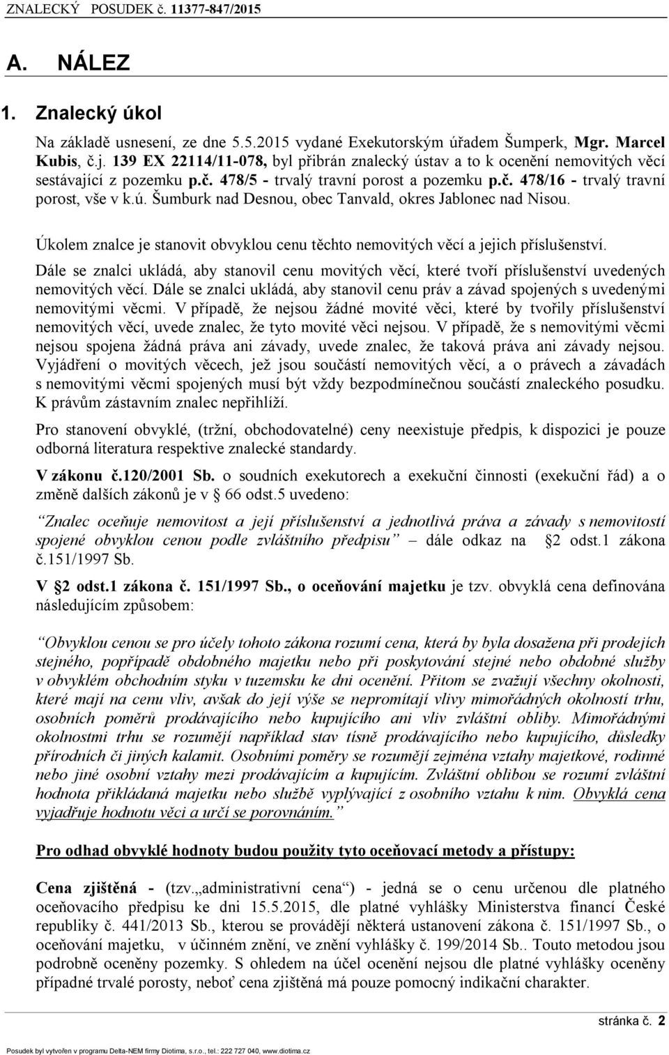 Úkolem znalce je stanovit obvyklou cenu těchto nemovitých věcí a jejich příslušenství. Dále se znalci ukládá, aby stanovil cenu movitých věcí, které tvoří příslušenství uvedených nemovitých věcí.