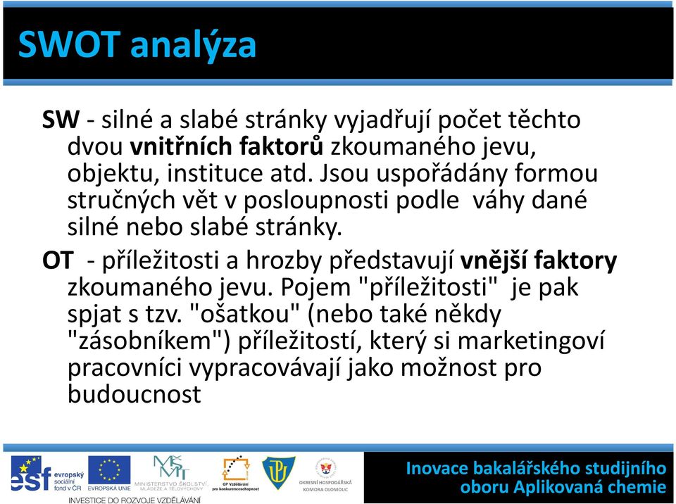 OT - příležitosti a hrozby představují vnější faktory zkoumaného jevu. Pojem "příležitosti" je pak spjat s tzv.