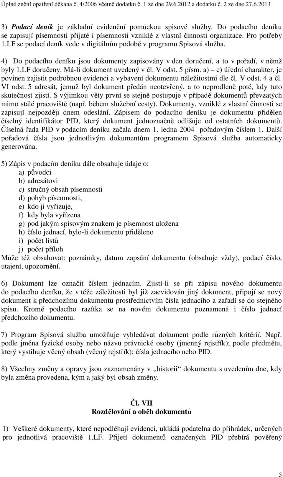 Má-li dokument uvedený v čl. V odst. 5 písm. a) c) úřední charakter, je povinen zajistit podrobnou evidenci a vybavení dokumentu náležitostmi dle čl. V odst. 4 a čl. VI odst.