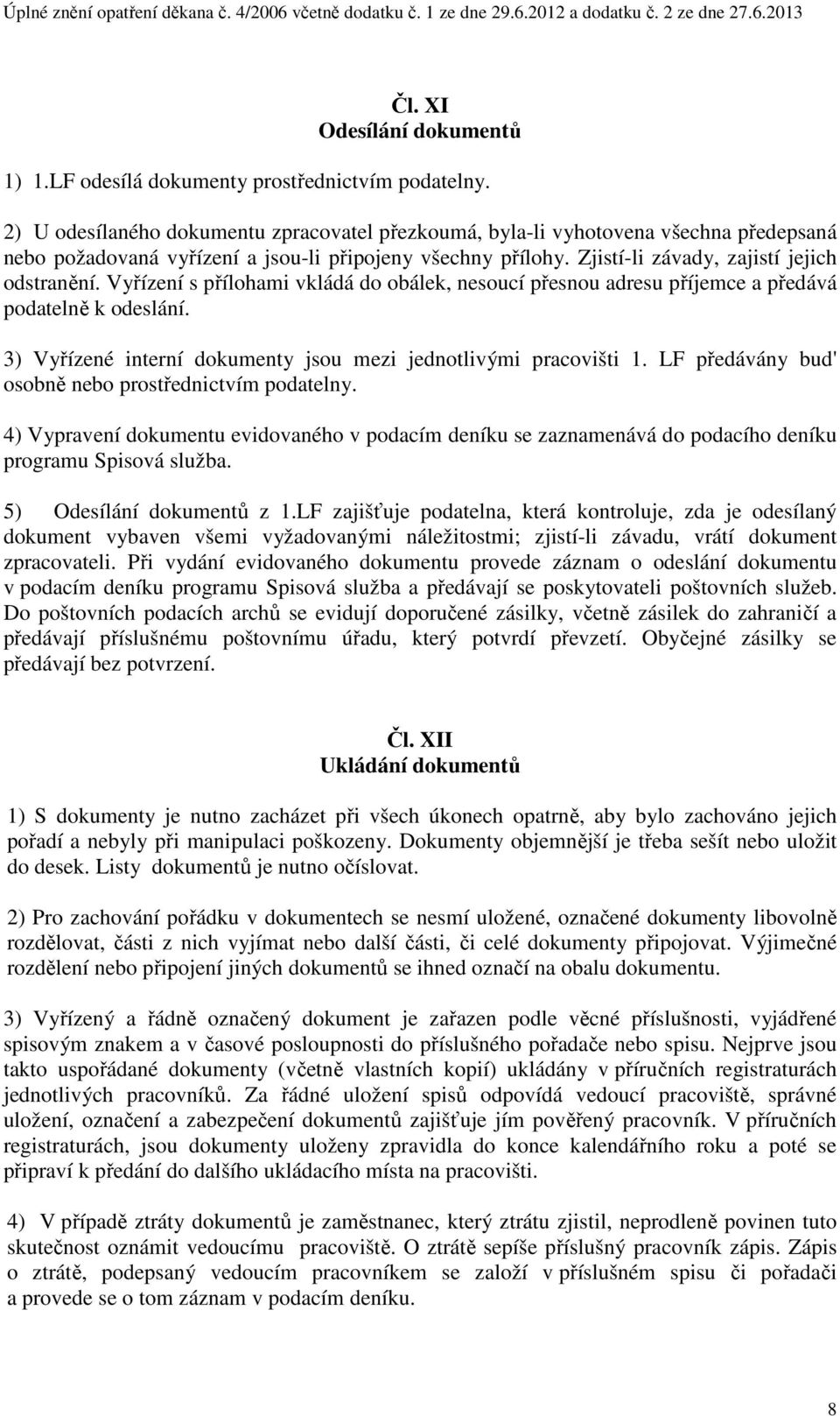 Vyřízení s přílohami vkládá do obálek, nesoucí přesnou adresu příjemce a předává podatelně k odeslání. 3) Vyřízené interní dokumenty jsou mezi jednotlivými pracovišti 1.