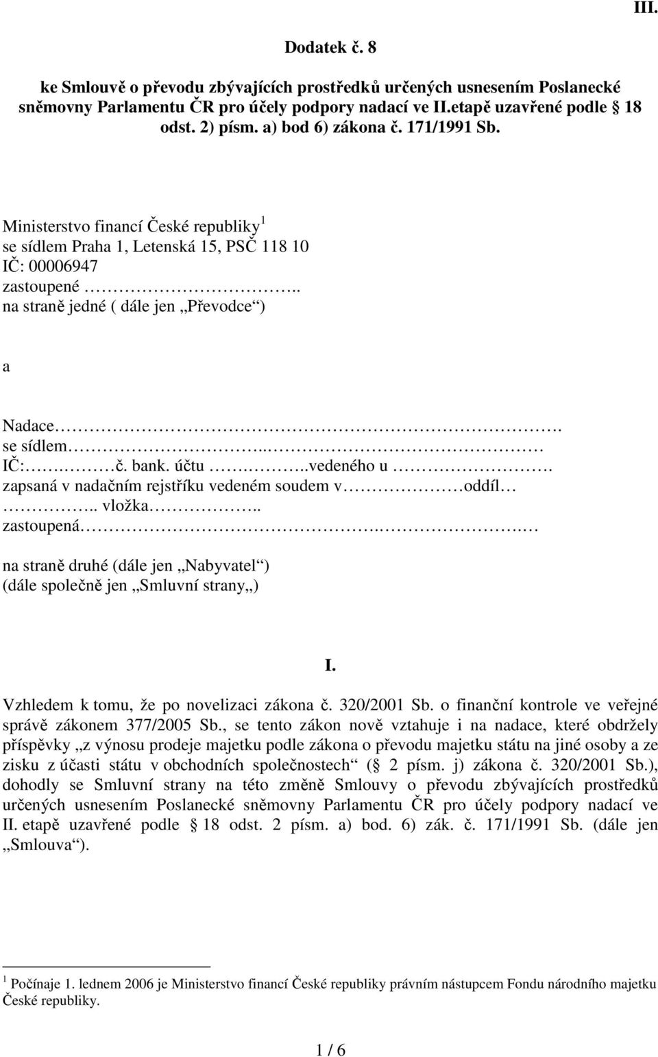 účtu...vedeného u. zapsaná v nadačním rejstříku vedeném soudem v oddíl.. vložka.. zastoupená.. na straně druhé (dále jen Nabyvatel ) (dále společně jen Smluvní strany ) I.