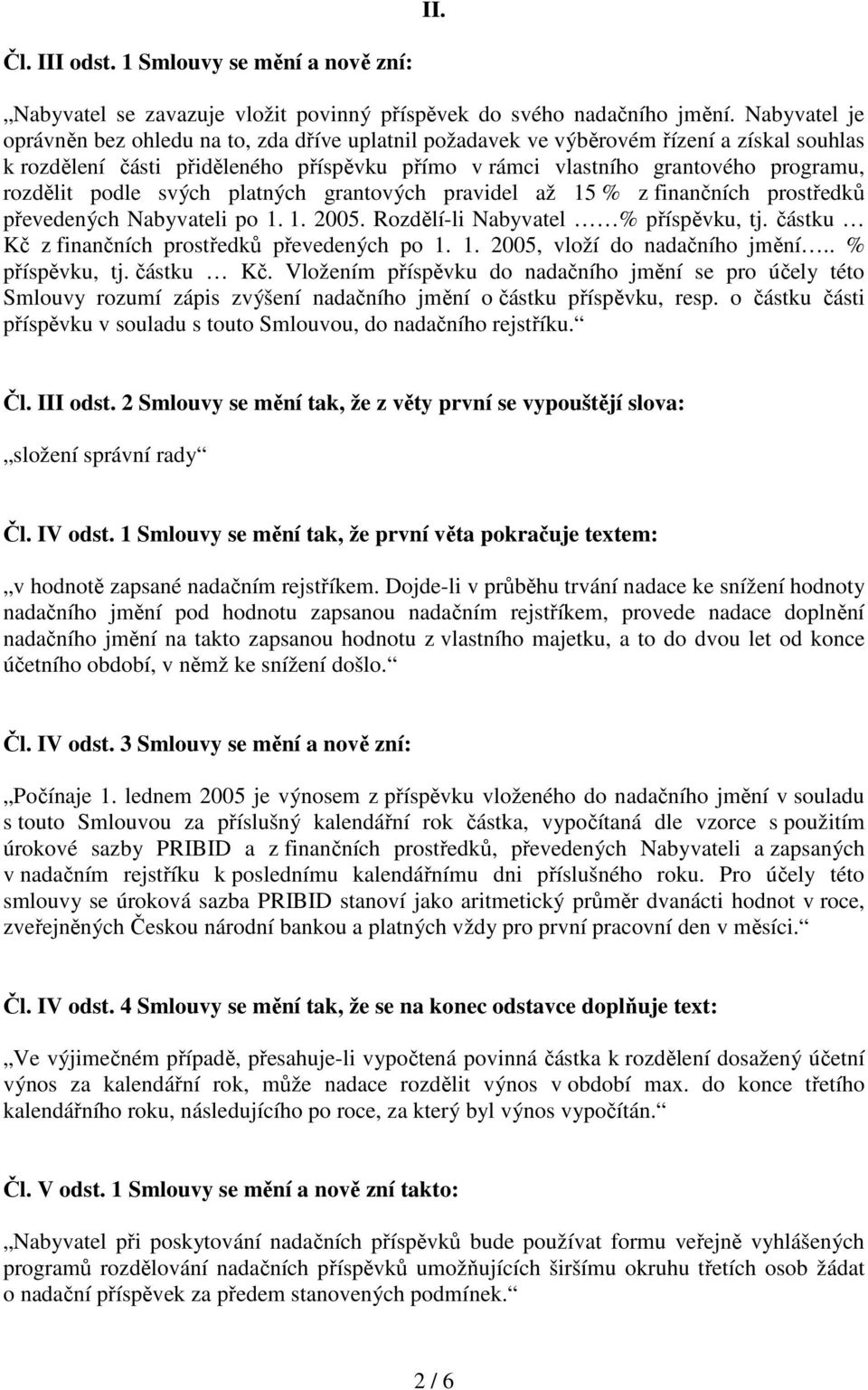 podle svých platných grantových pravidel až 15 % z finančních prostředků převedených Nabyvateli po 1. 1. 2005. Rozdělí-li Nabyvatel % příspěvku, tj. částku Kč z finančních prostředků převedených po 1.